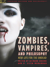 Zombies, Vampires, and Philosophy (eBook): New Life for the Undead